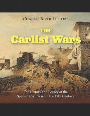 Carlist Wars; 19th-Century Spanish Dynastic Struggles and the Rise of Liberalism